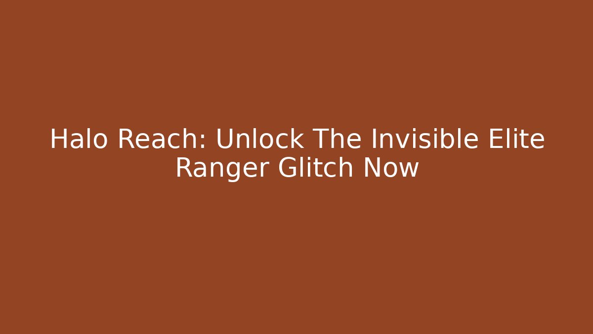 Halo Reach: Unlock The Invisible Elite Ranger Glitch Now