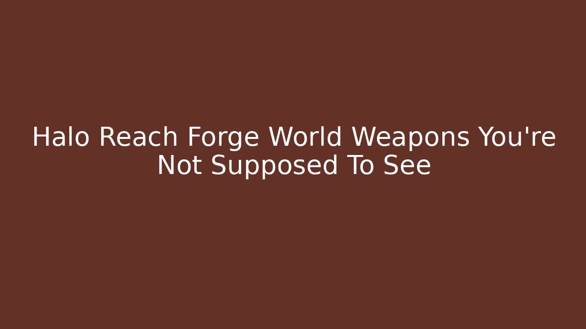 Halo Reach Forge World Weapons You’re Not Supposed To See