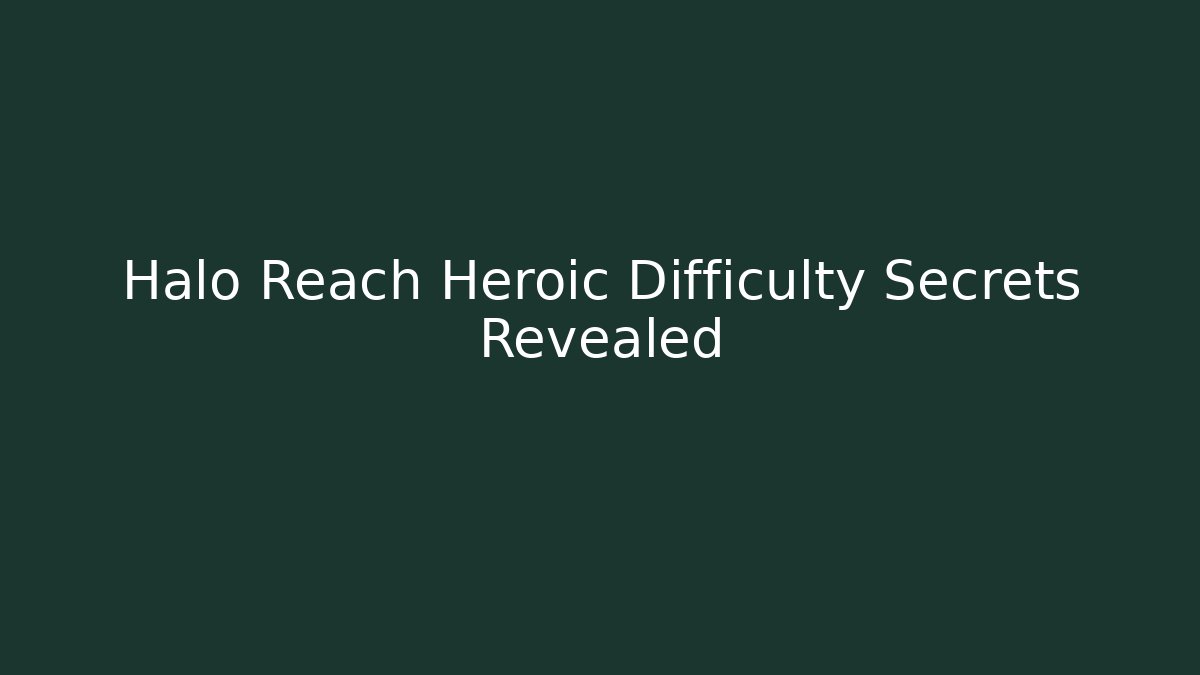 Halo Reach Heroic Difficulty Secrets Revealed