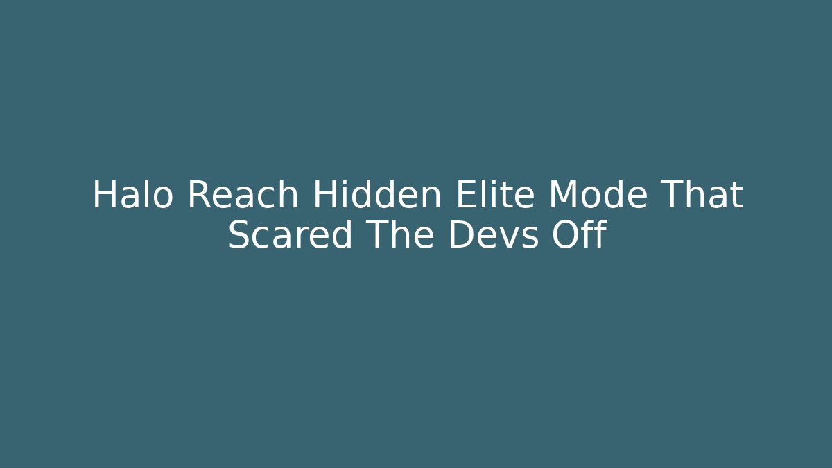 Halo Reach Hidden Elite Mode That Scared The Devs Off