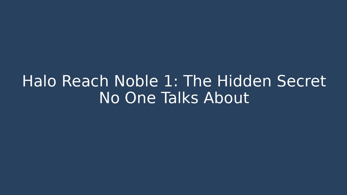 Halo Reach Noble 1: The Hidden Secret No One Talks About