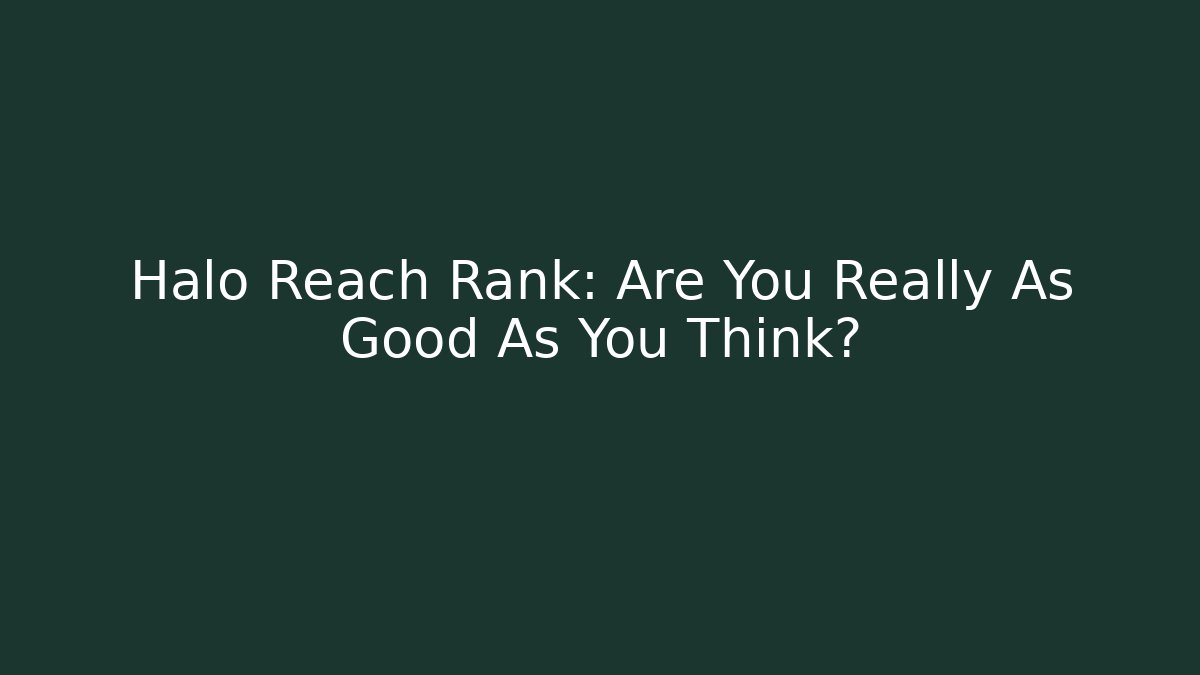 Halo Reach Rank: Are You Really As Good As You Think?
