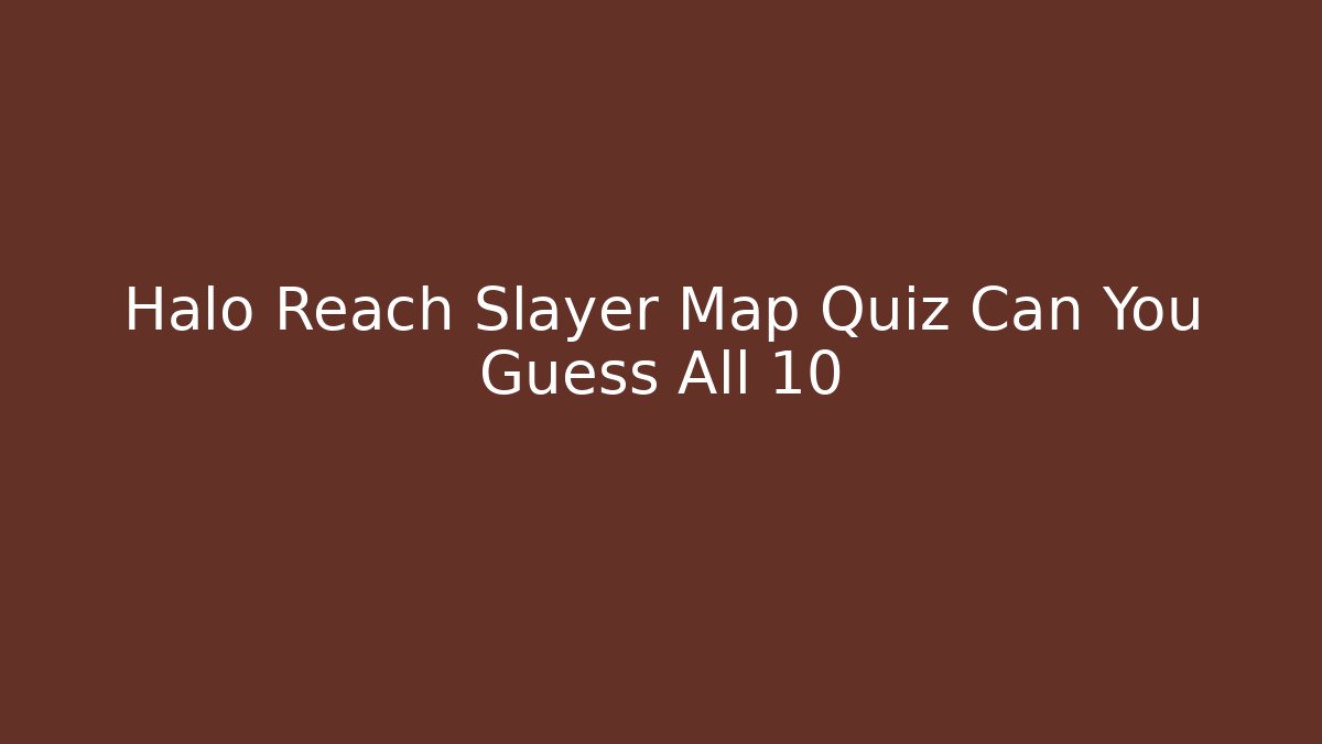 Halo Reach Slayer Map Quiz Can You Guess All 10