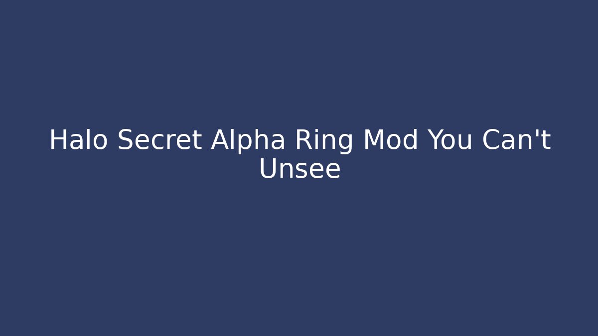 Halo Secret Alpha Ring Mod You Can't Unsee