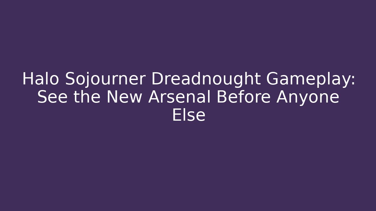 Halo Sojourner Dreadnought Gameplay: See the New Arsenal Before Anyone Else