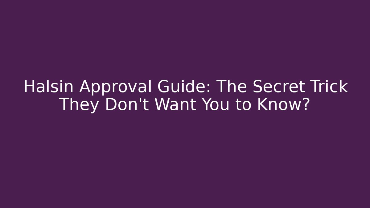 Halsin Approval Guide: The Secret Trick They Don’t Want You to Know?