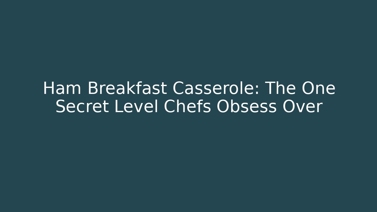 Ham Breakfast Casserole: The One Secret Level Chefs Obsess Over
