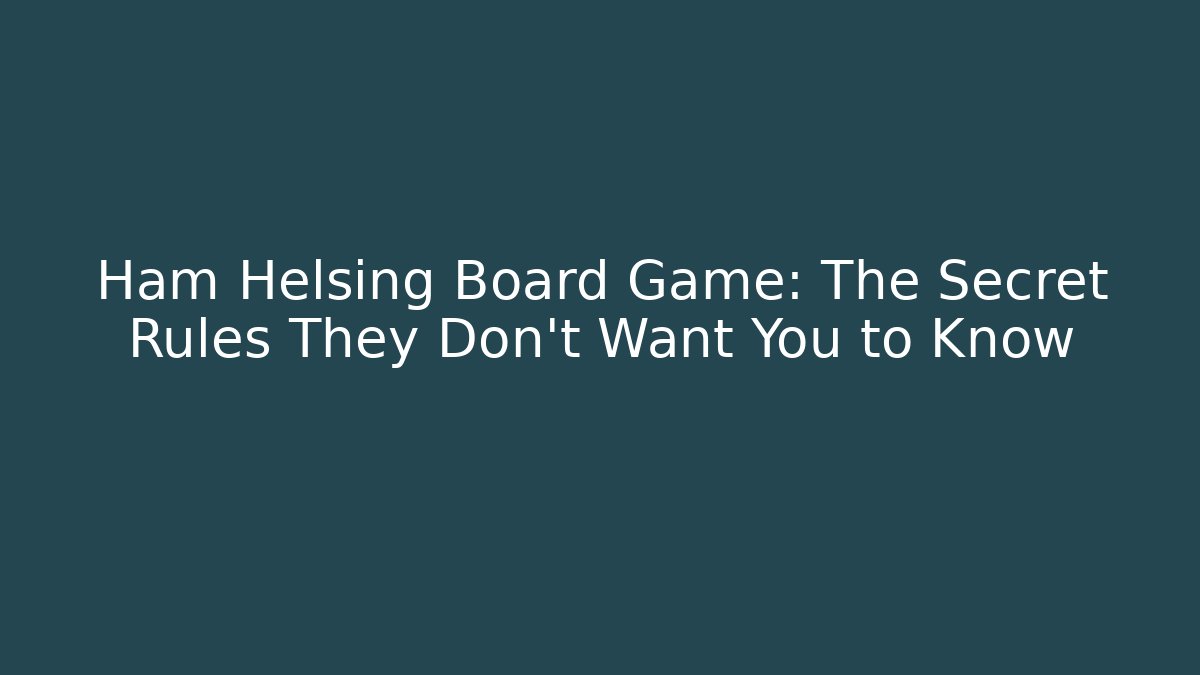 Ham Helsing Board Game: The Secret Rules They Don’t Want You to Know