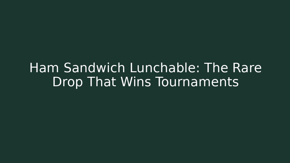 Ham Sandwich Lunchable: The Rare Drop That Wins Tournaments