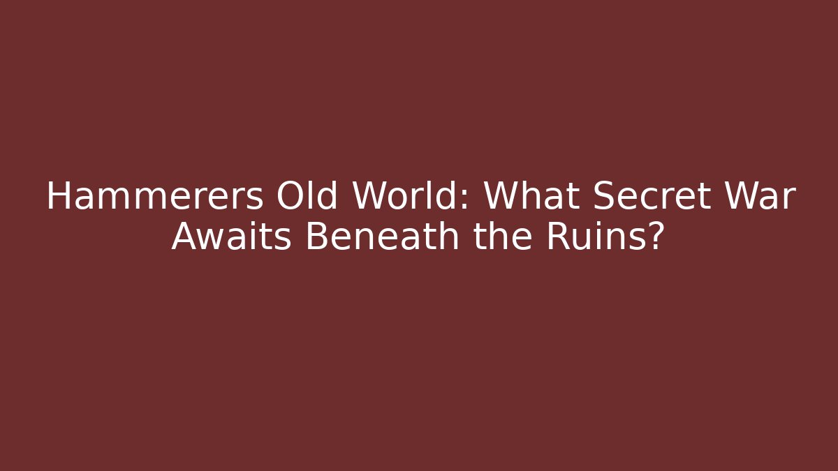 Hammerers Old World: What Secret War Awaits Beneath the Ruins?