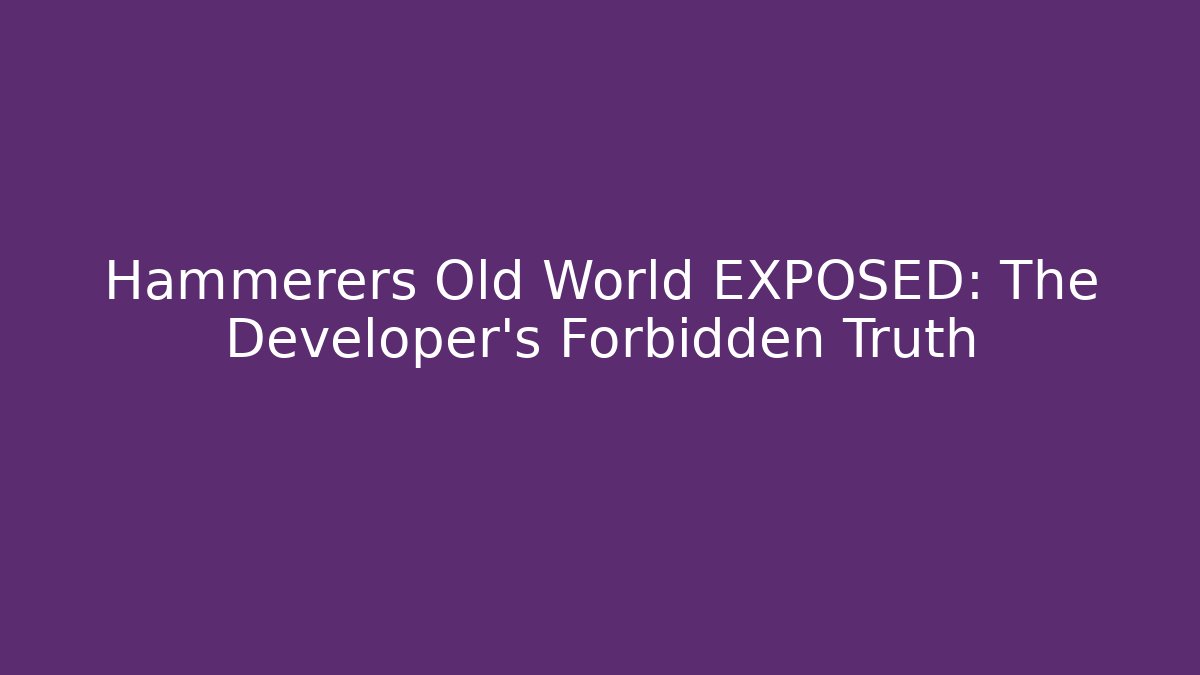 Hammerers Old World EXPOSED: The Developer's Forbidden Truth - Critter Realm