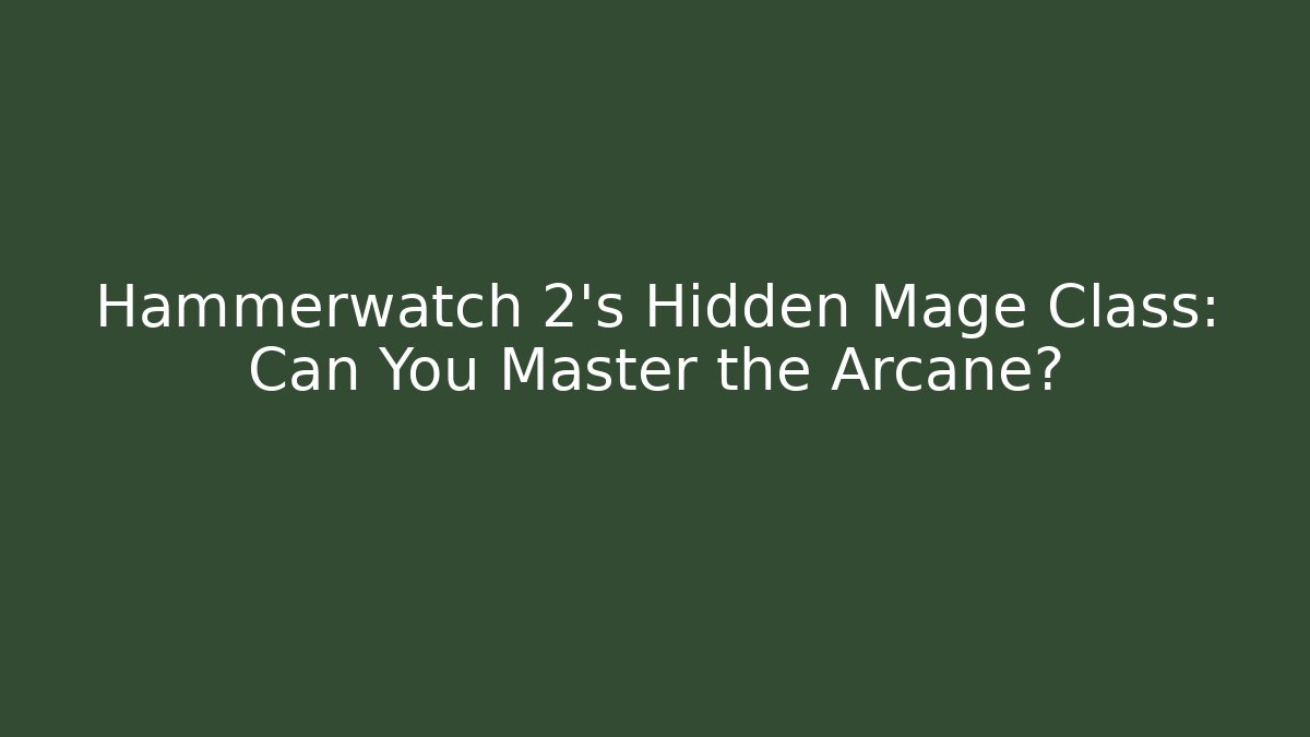 Hammerwatch 2's Hidden Mage Class: Can You Master the Arcane?