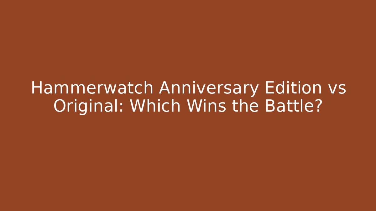 Hammerwatch Anniversary Edition vs Original: Which Wins the Battle?