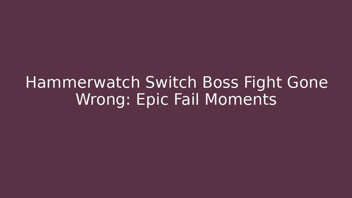 Hammerwatch Switch Boss Fight Gone Wrong: Epic Fail Moments