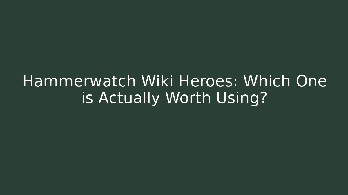 Hammerwatch Wiki Heroes: Which One is Actually Worth Using?
