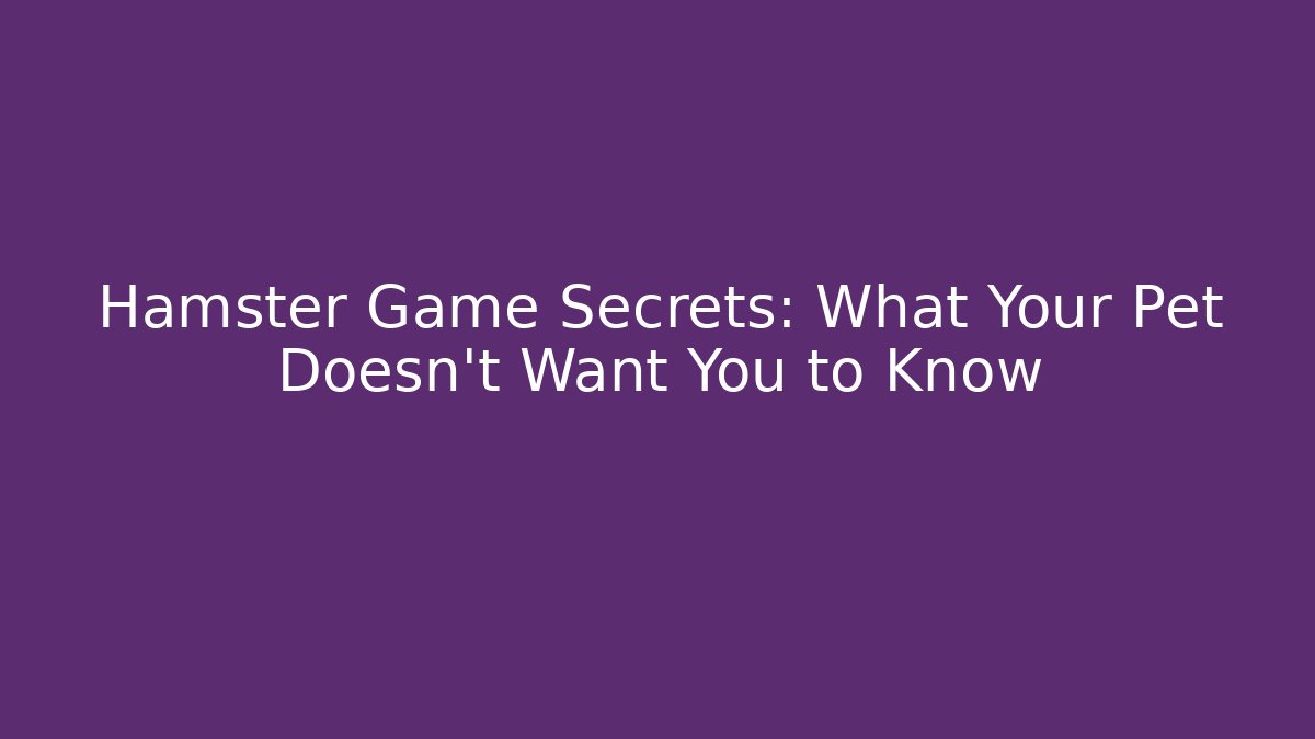 Hamster Game Secrets: What Your Pet Doesn't Want You to Know