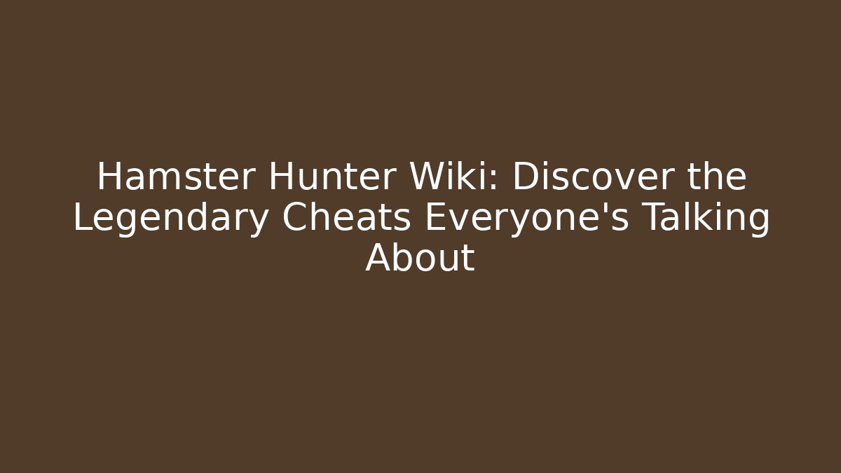 Hamster Hunter Wiki: Discover the Legendary Cheats Everyone’s Talking About