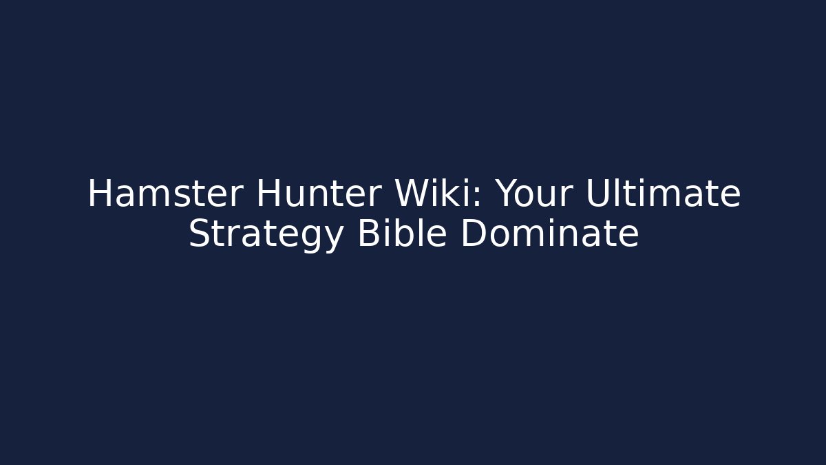 Hamster Hunter Wiki: Your Ultimate Strategy Bible Dominate