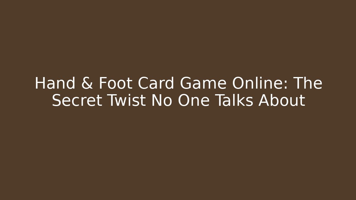 Hand & Foot Card Game Online: The Secret Twist No One Talks About