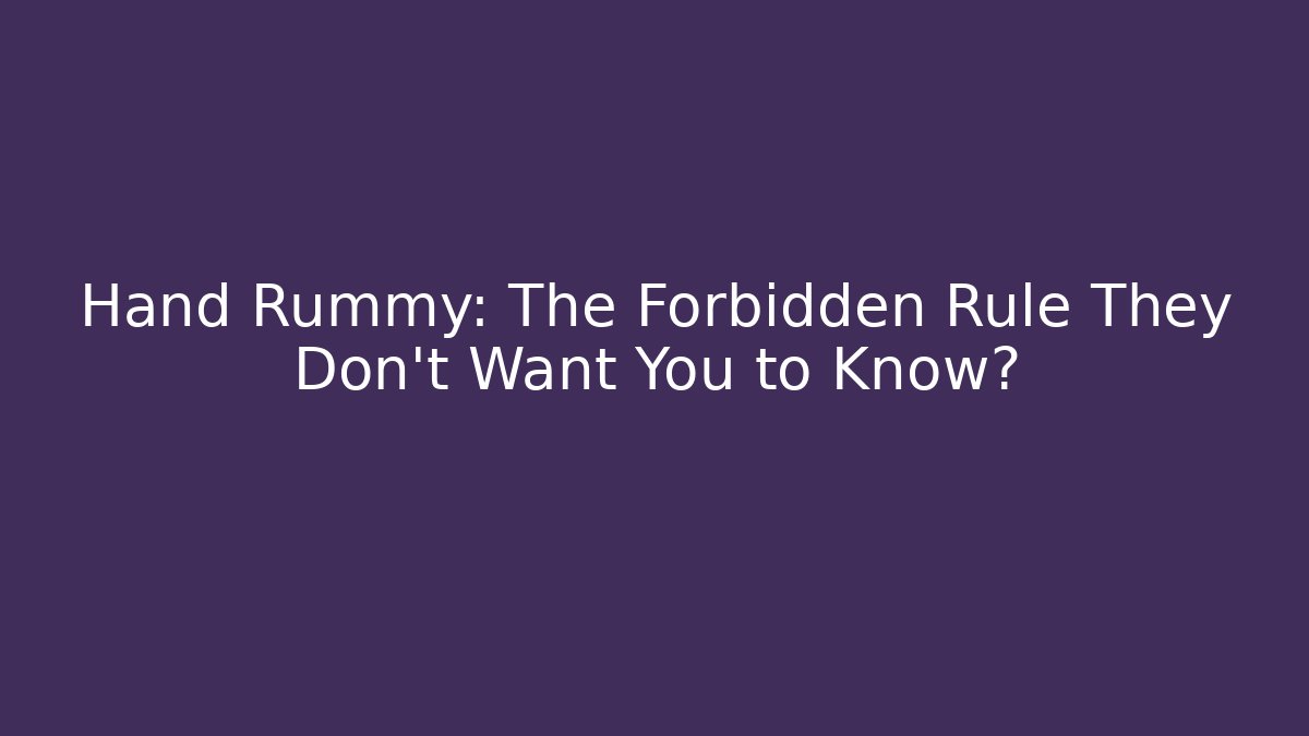 Hand Rummy: The Forbidden Rule They Don’t Want You to Know?