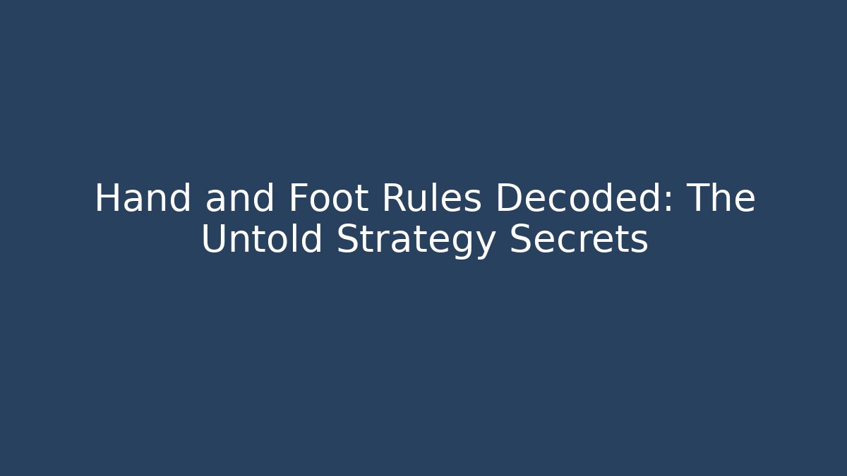 Hand and Foot Rules Decoded: The Untold Strategy Secrets