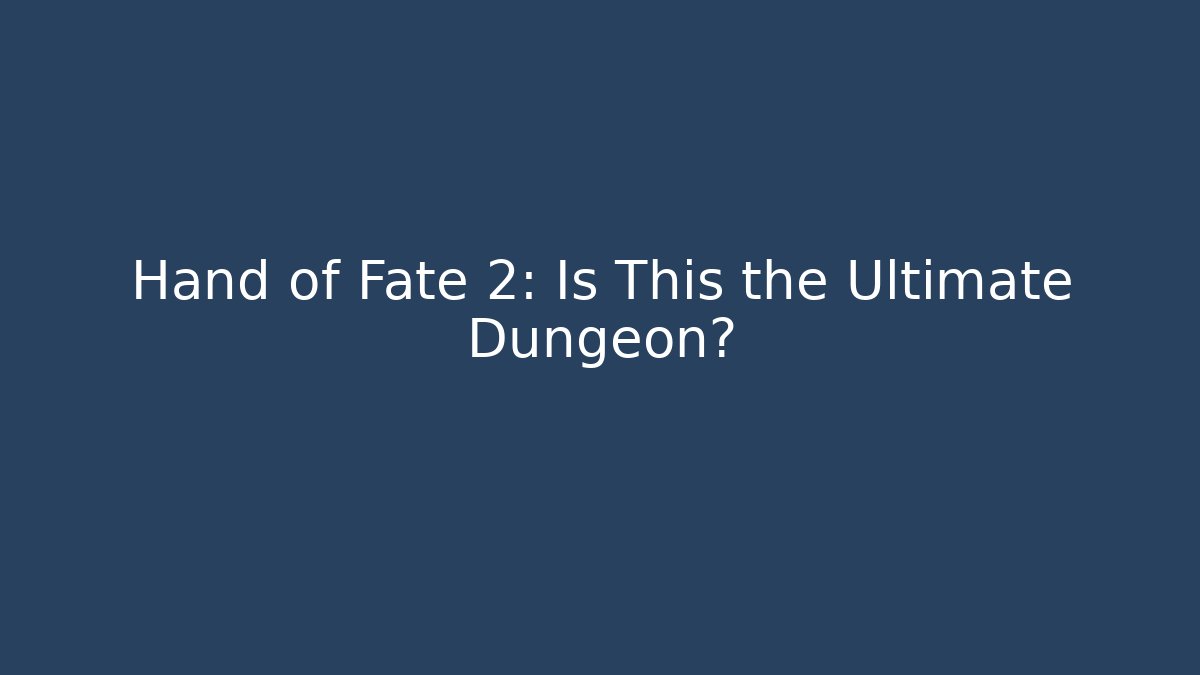 Hand of Fate 2: Is This the Ultimate Dungeon?