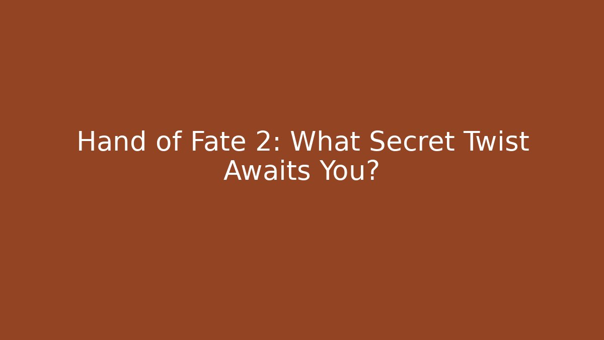 Hand of Fate 2: What Secret Twist Awaits You?