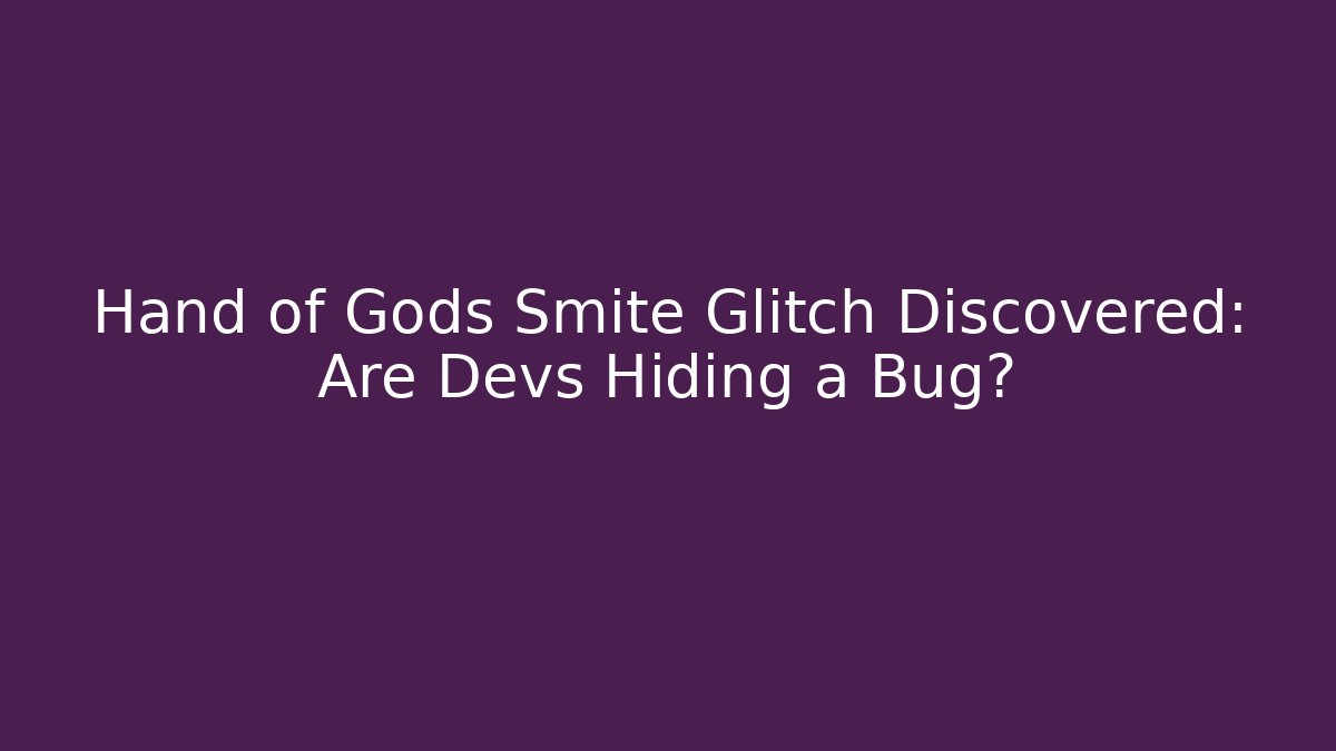 Hand of Gods Smite Glitch Discovered: Are Devs Hiding a Bug?