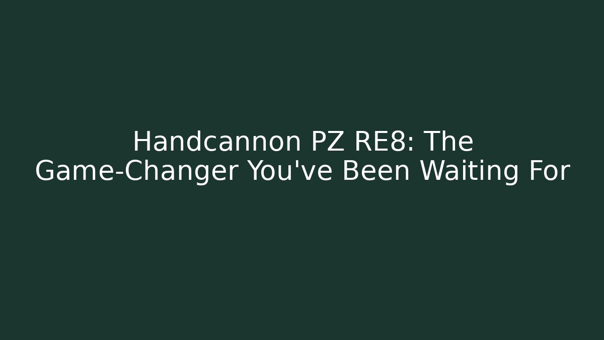 Handcannon PZ RE8: The Game-Changer You've Been Waiting For