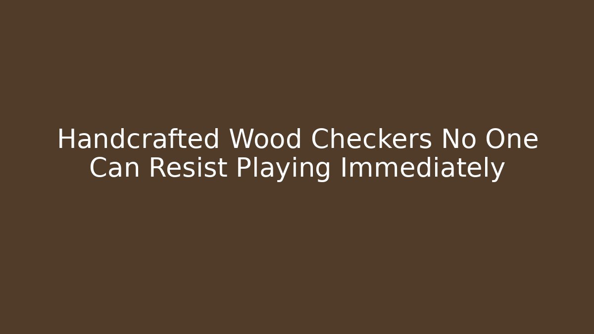 Handcrafted Wood Checkers No One Can Resist Playing Immediately