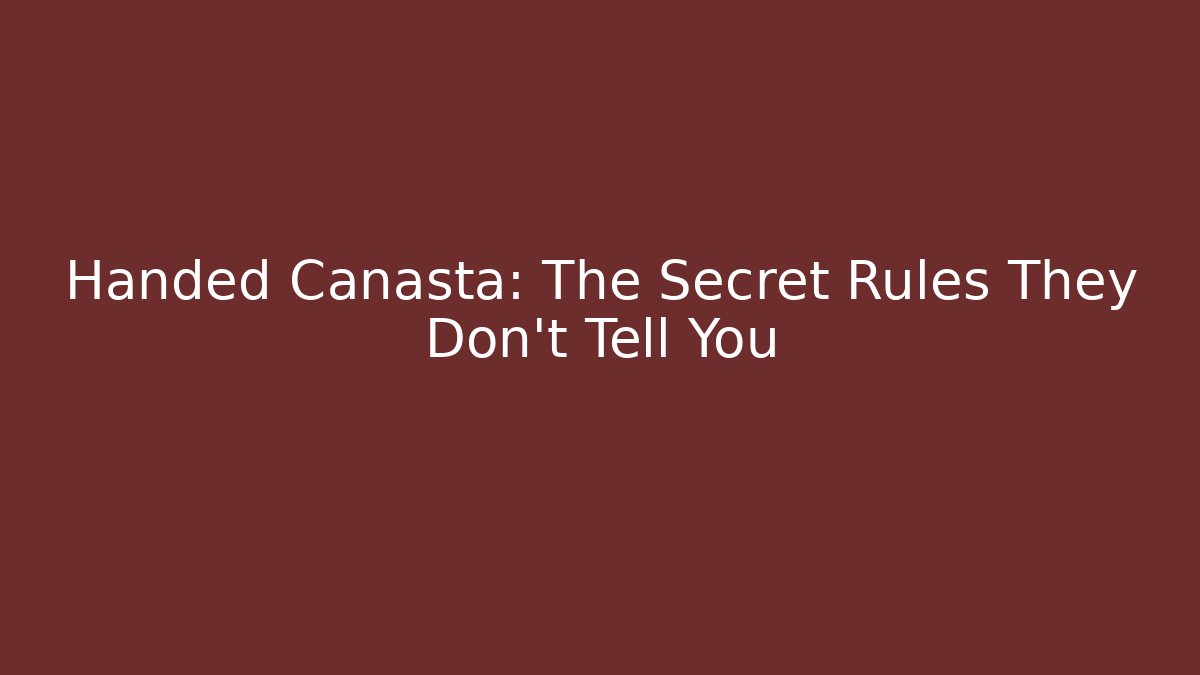 Handed Canasta: The Secret Rules They Don't Tell You