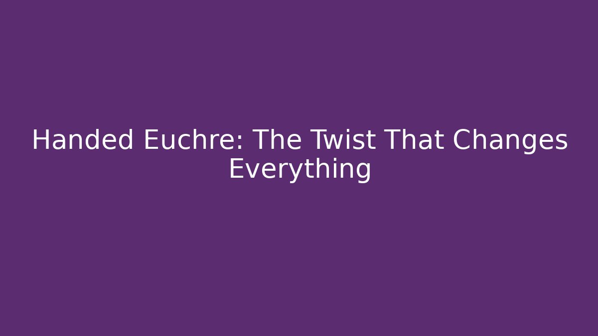 Handed Euchre: The Twist That Changes Everything