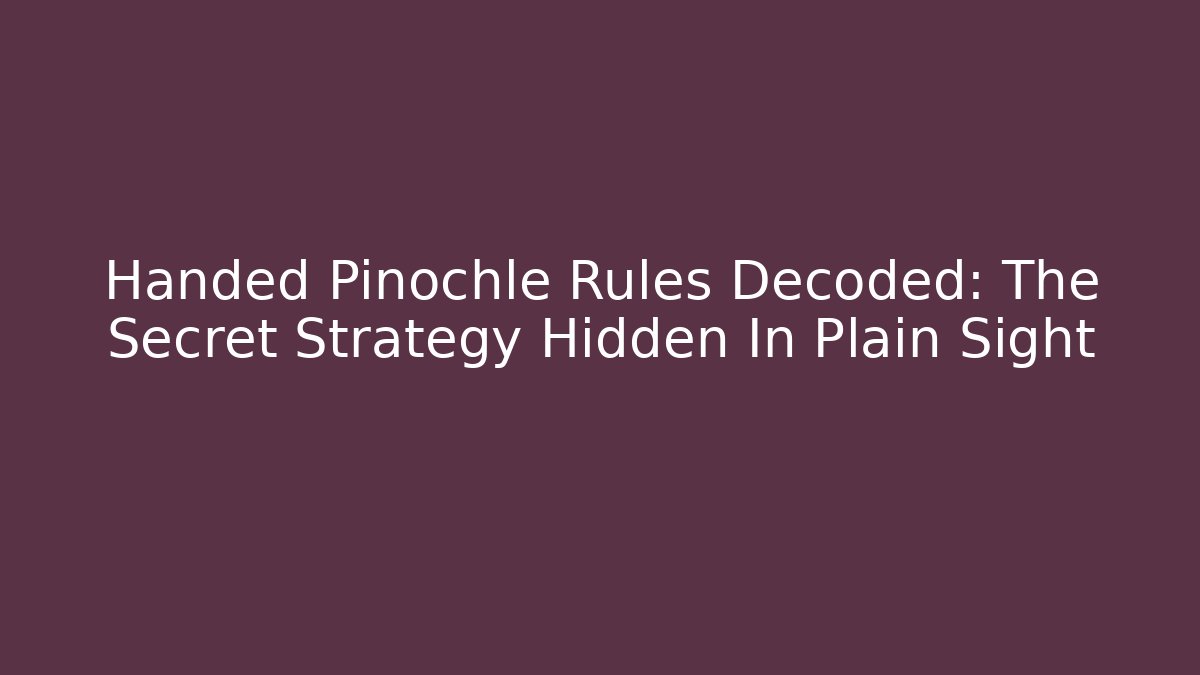 Handed Pinochle Rules Decoded: The Secret Strategy Hidden In Plain Sight