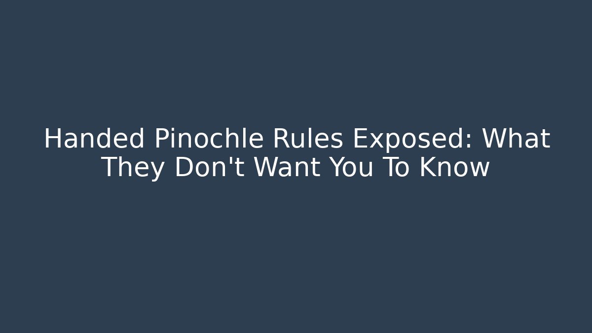 Handed Pinochle Rules Exposed: What They Don't Want You To Know