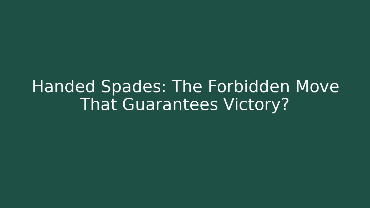 Handed Spades: The Forbidden Move That Guarantees Victory?