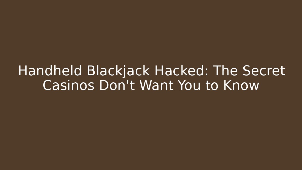 Handheld Blackjack Hacked: The Secret Casinos Don't Want You to Know