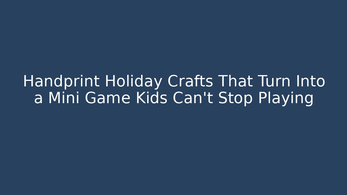Handprint Holiday Crafts That Turn Into a Mini Game Kids Can't Stop Playing