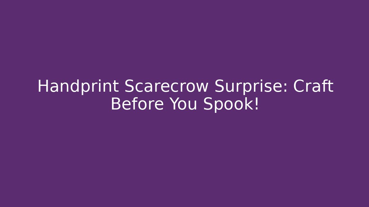 Handprint Scarecrow Surprise: Craft Before You Spook!