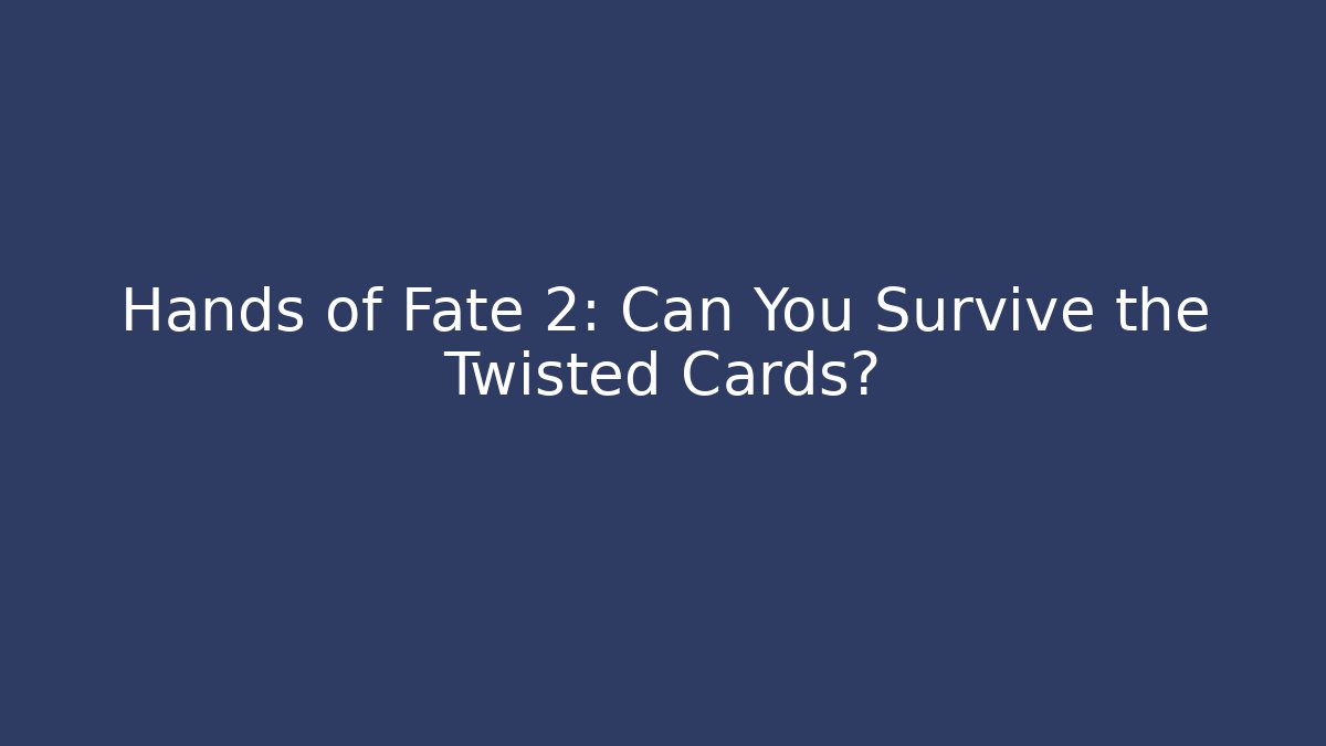Hands of Fate 2: Can You Survive the Twisted Cards?