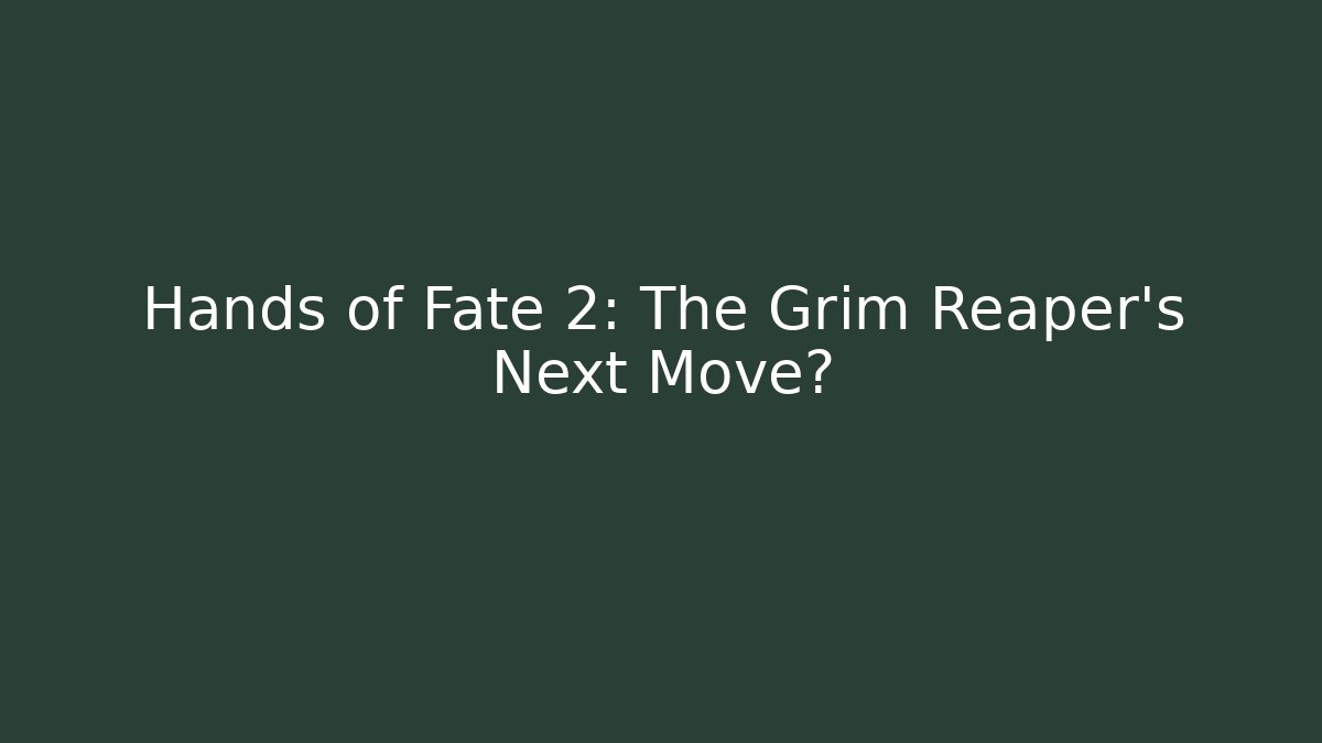 Hands of Fate 2: The Grim Reaper's Next Move?
