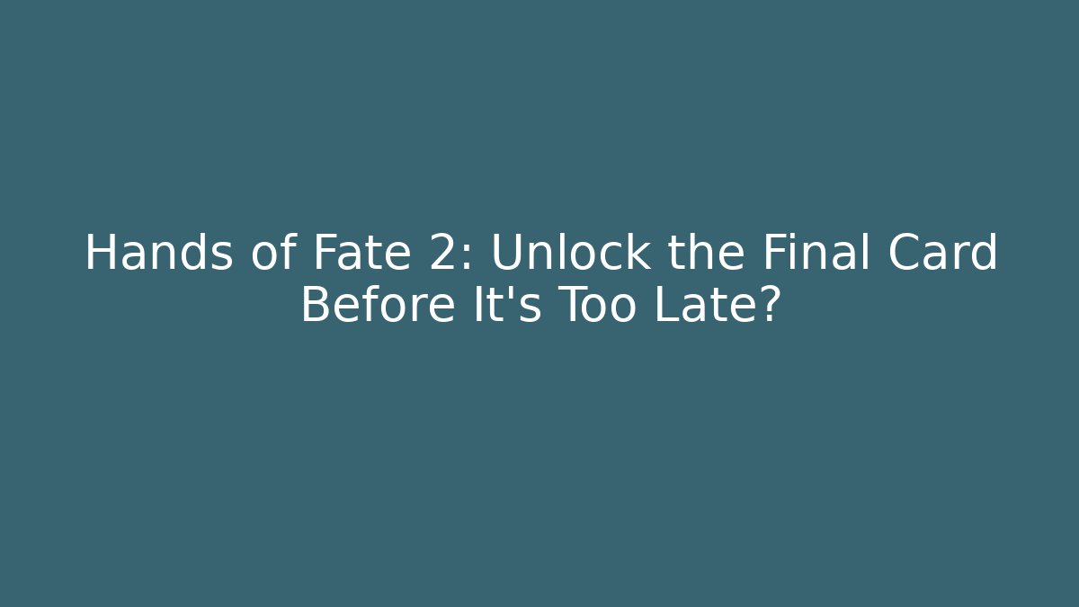 Hands of Fate 2: Unlock the Final Card Before It's Too Late?