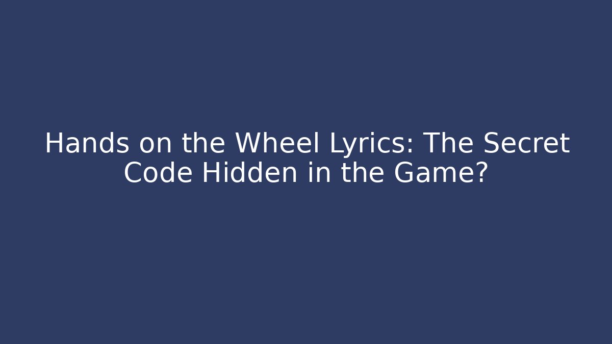 Hands on the Wheel Lyrics: The Secret Code Hidden in the Game?