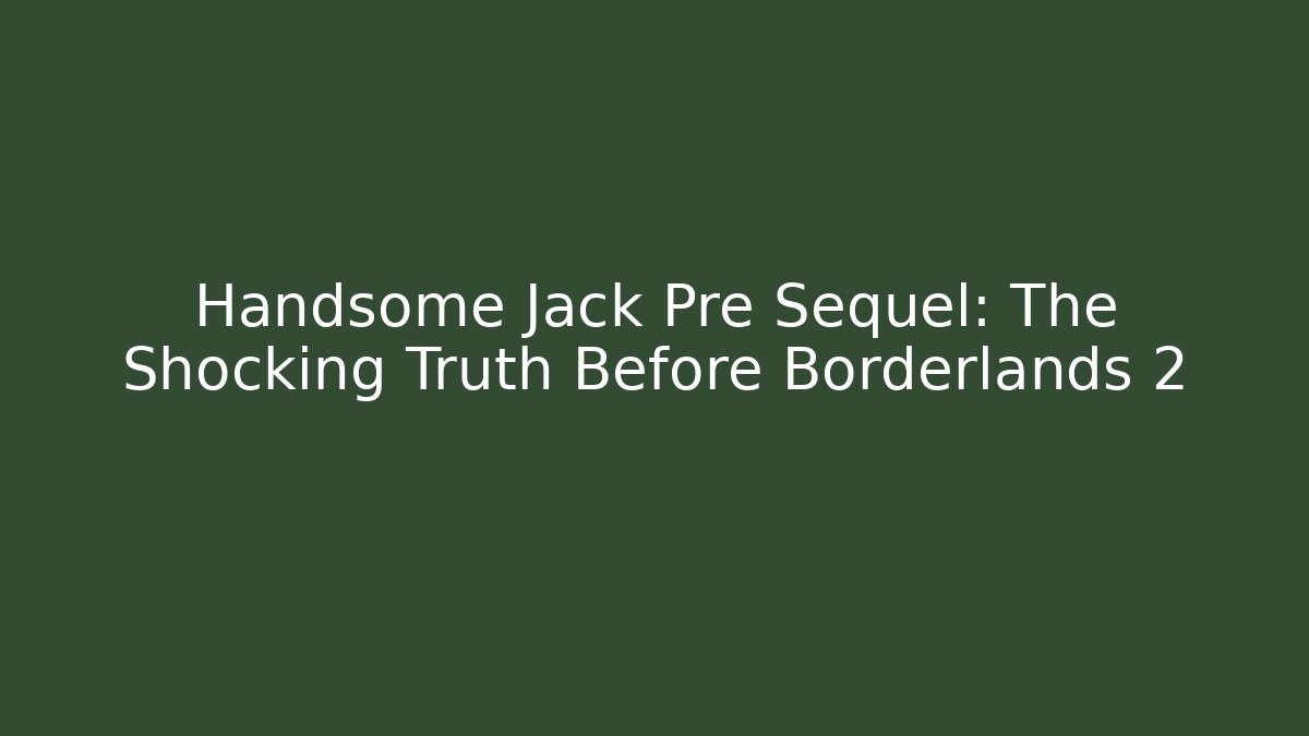 Handsome Jack Pre Sequel: The Shocking Truth Before Borderlands 2
