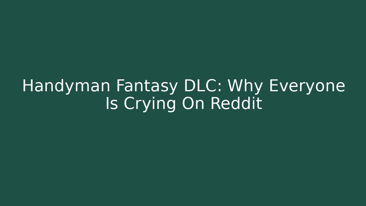 Handyman Fantasy DLC: Why Everyone Is Crying On Reddit