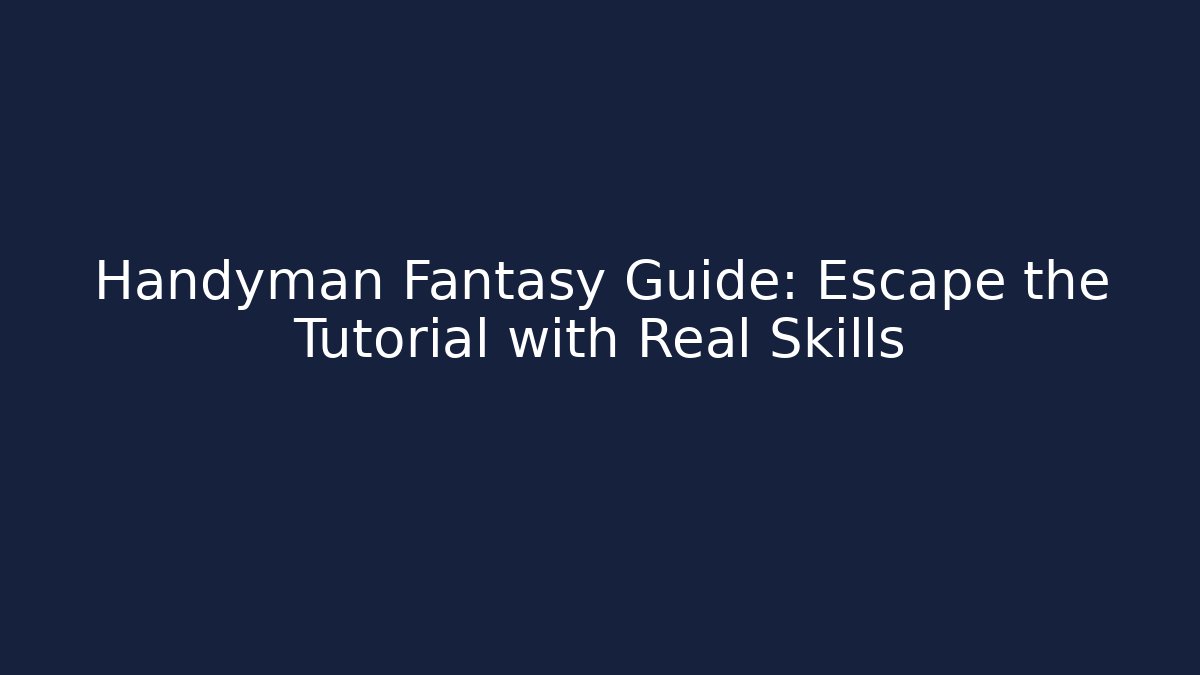 Handyman Fantasy Guide: Escape the Tutorial with Real Skills