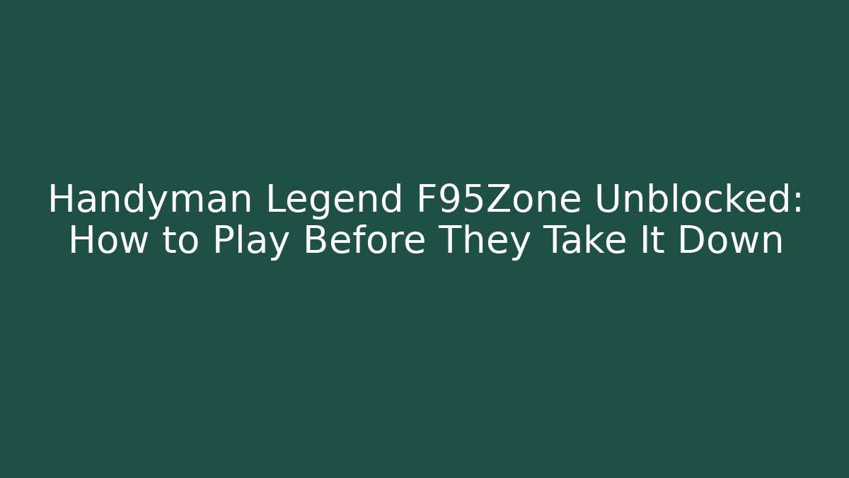 Handyman Legend F95Zone Unblocked: How to Play Before They Take It Down