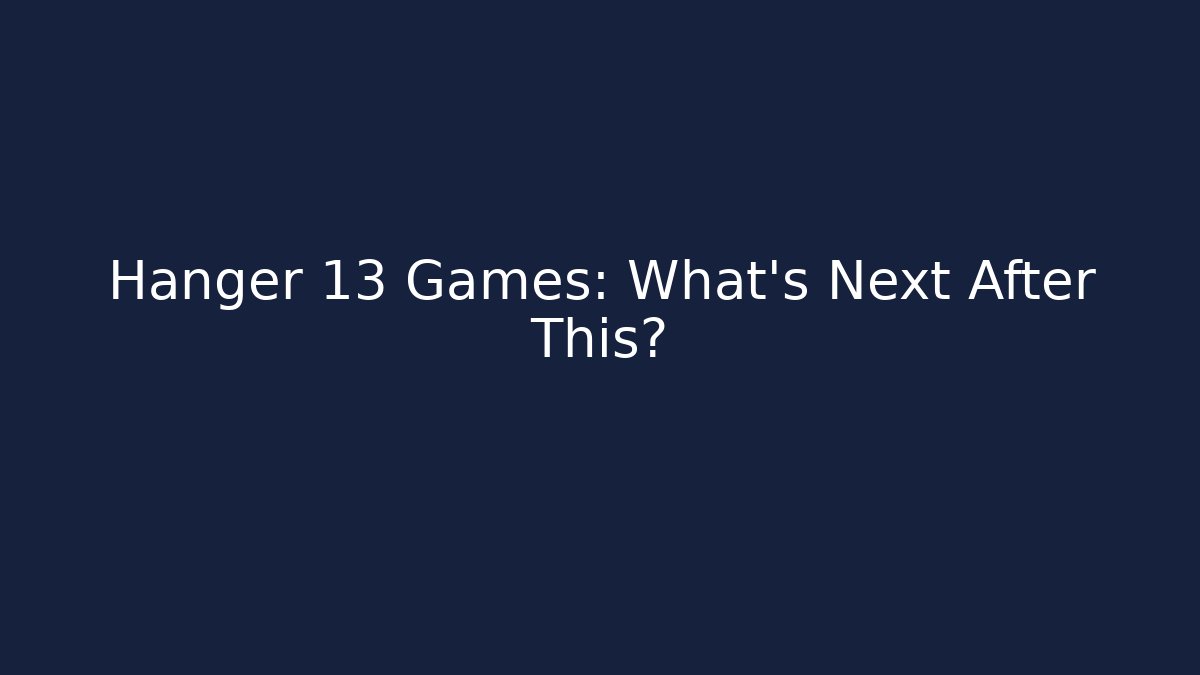 Hanger 13 Games: What's Next After This?
