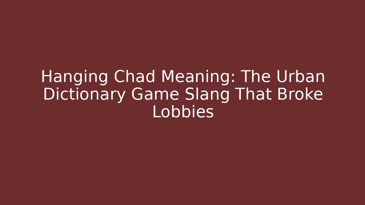 Hanging Chad Meaning: The Urban Dictionary Game Slang That Broke Lobbies