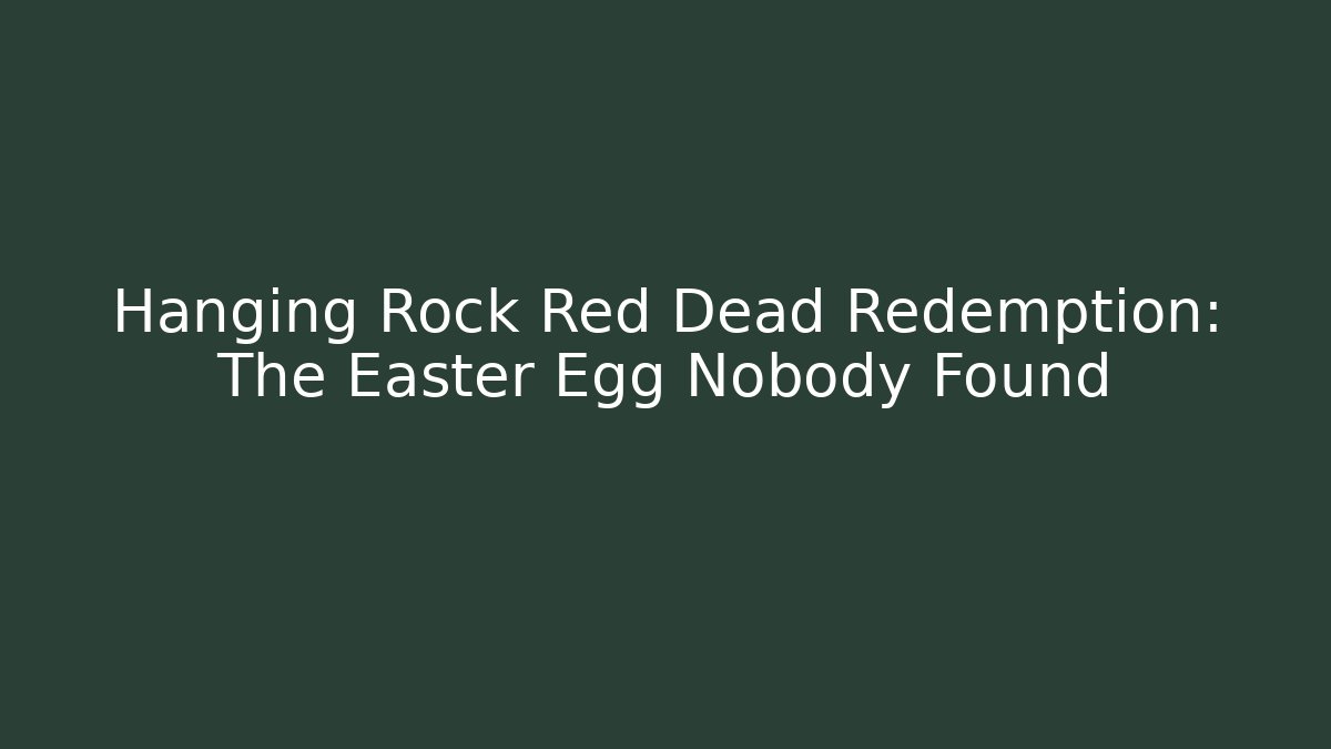 Hanging Rock Red Dead Redemption: The Easter Egg Nobody Found