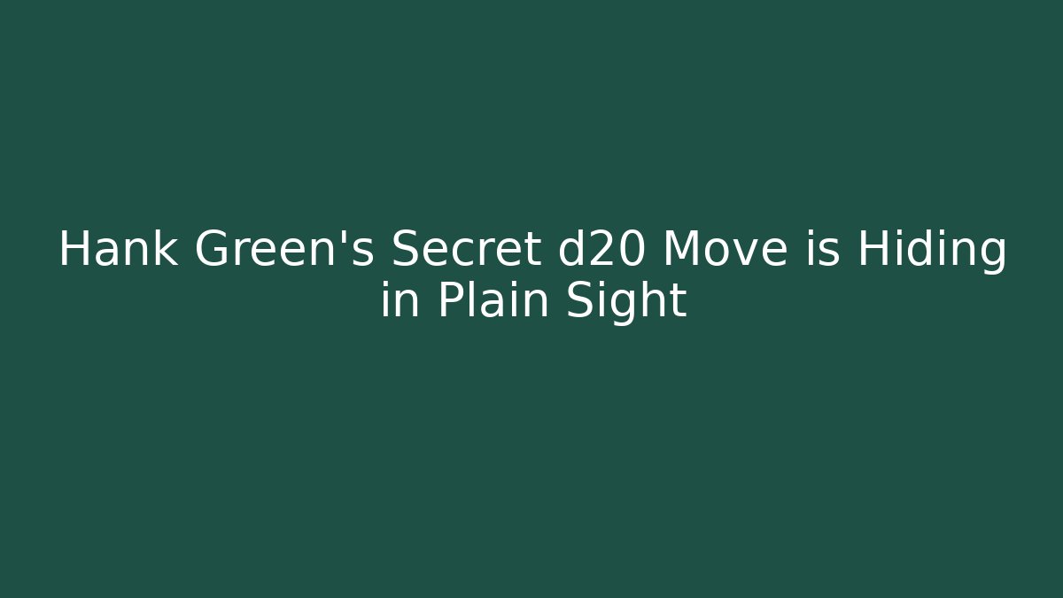 Hank Green's Secret d20 Move is Hiding in Plain Sight